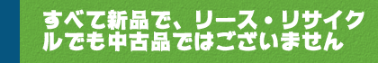 すべて新品で、リース・リサイクルでも中古品ではございません